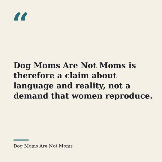 Quote card from Dog Moms Are Not Moms: &ldquo;Dog Moms Are Not Moms is therefore a claim about language and reality, not a demand that women reproduce.&rdquo;